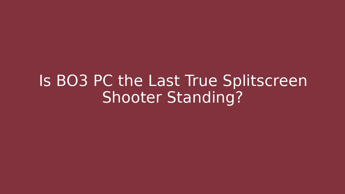 Is BO3 PC the Last True Splitscreen Shooter Standing?