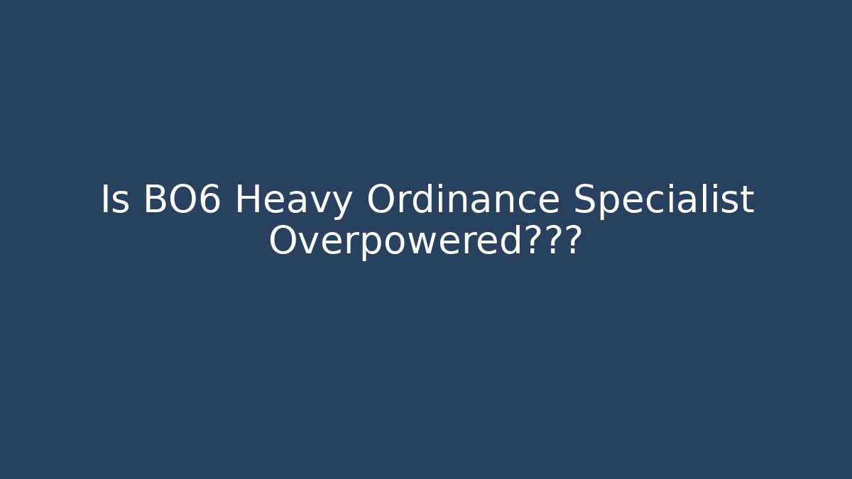 Is BO6 Heavy Ordinance Specialist Overpowered真相?