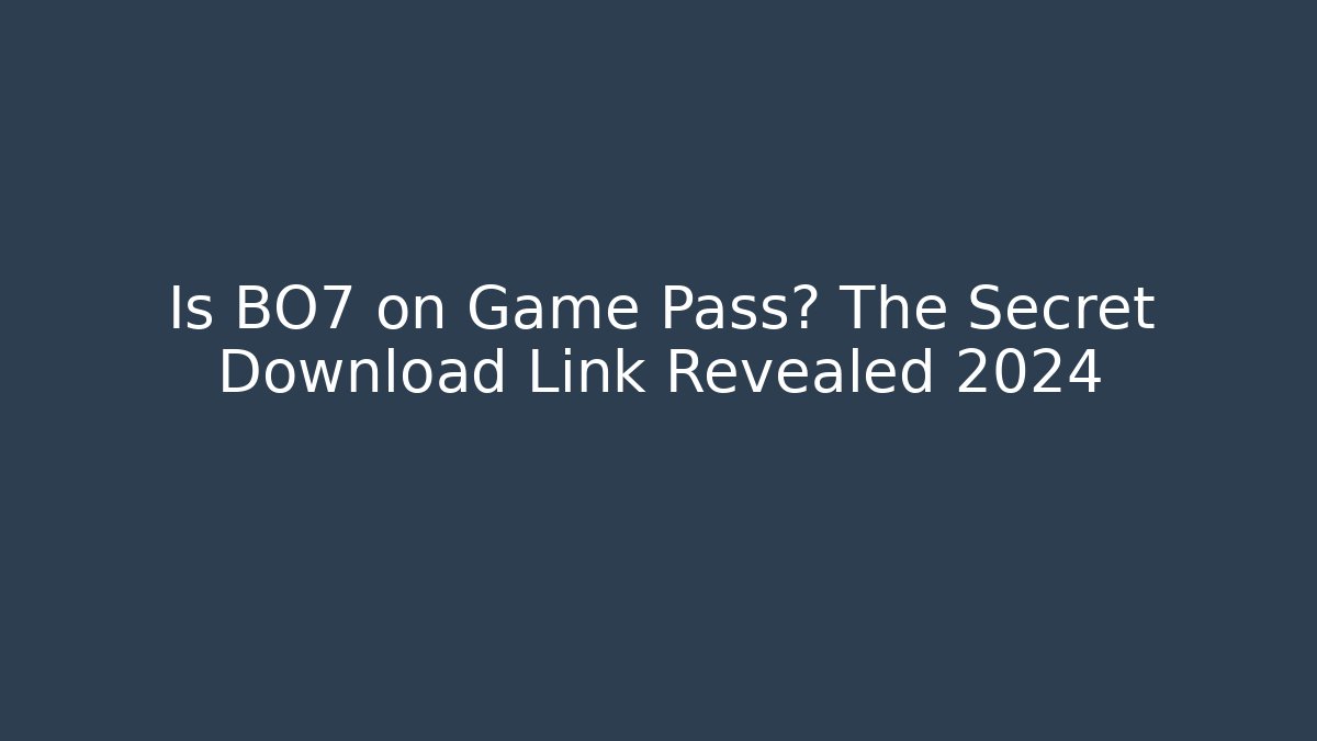 Is BO7 on Game Pass? The Secret Download Link Revealed 2024