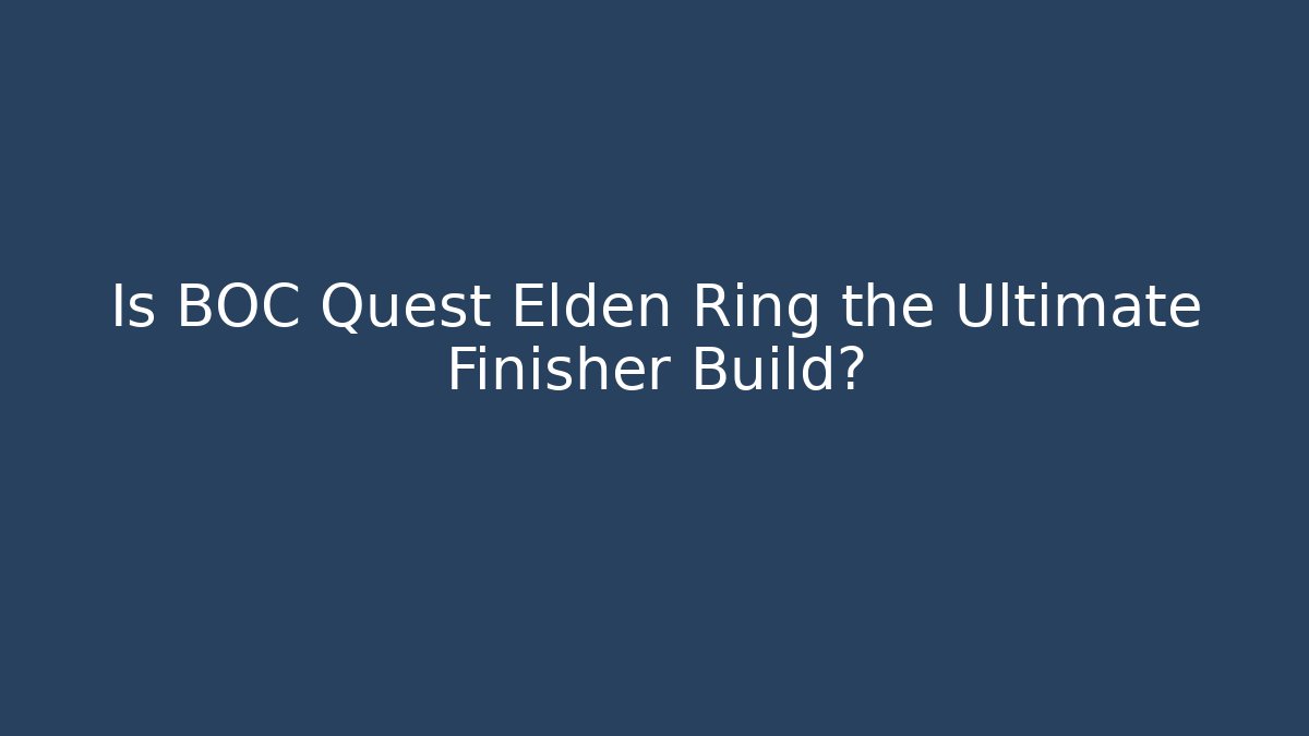 Is BOC Quest Elden Ring the Ultimate Finisher Build?