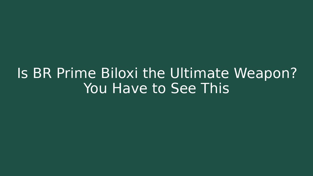 Is BR Prime Biloxi the Ultimate Weapon? You Have to See This