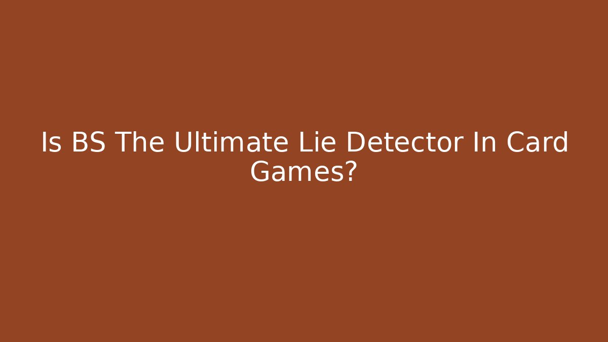 Is BS The Ultimate Lie Detector In Card Games?