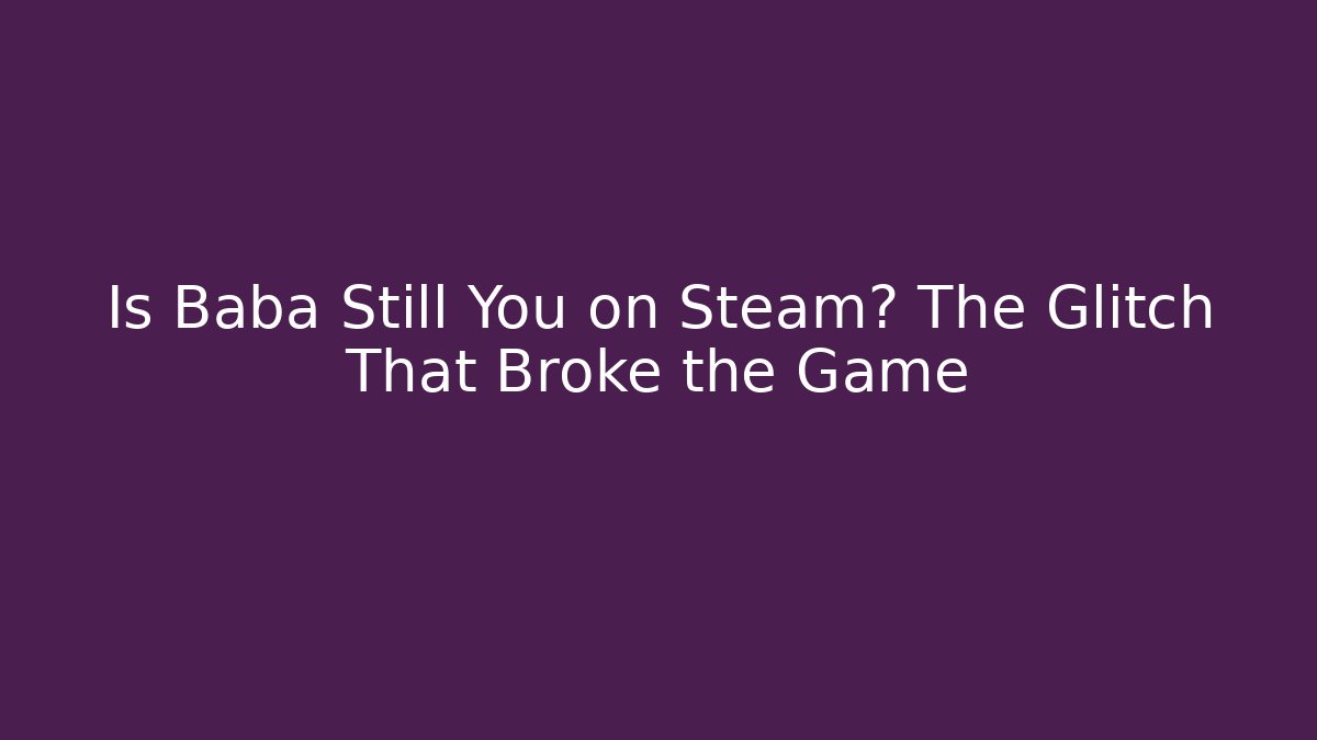 Is Baba Still You on Steam? The Glitch That Broke the Game