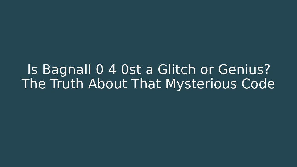 Is Bagnall 0 4 0st a Glitch or Genius? The Truth About That Mysterious Code