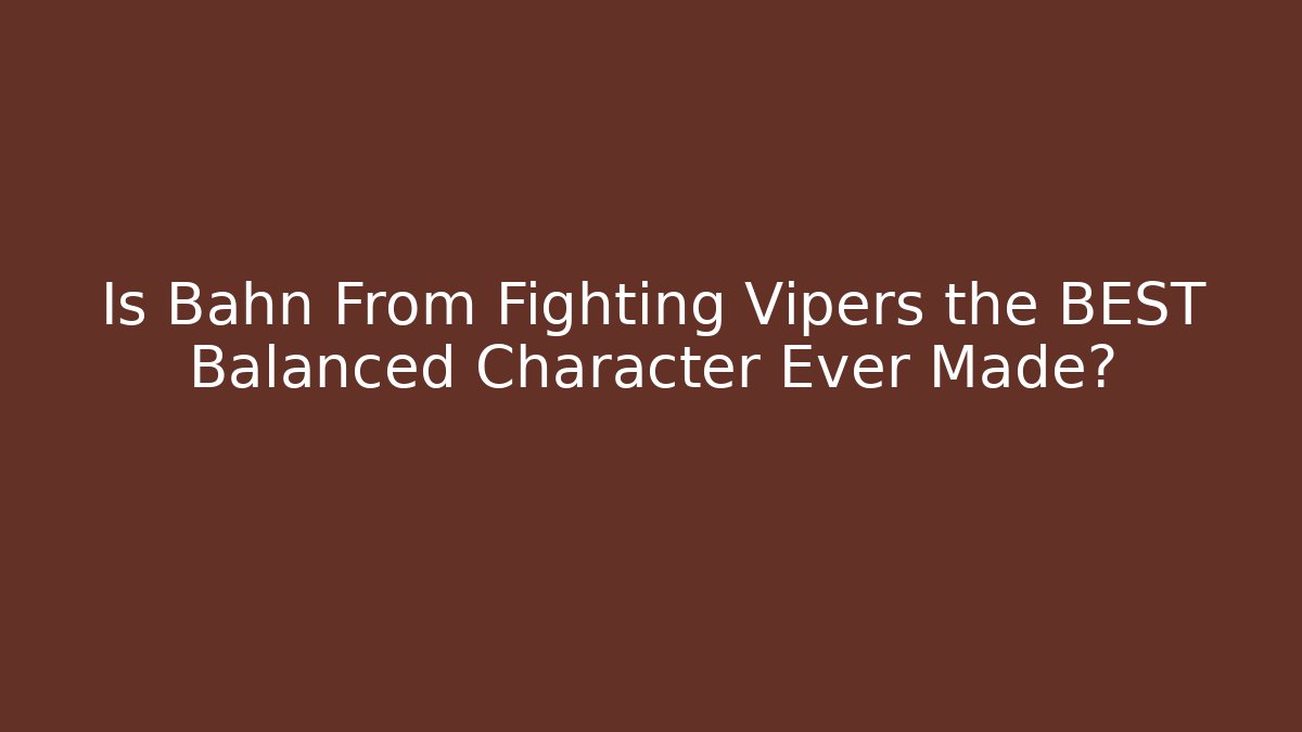 Is Bahn From Fighting Vipers the BEST Balanced Character Ever Made?