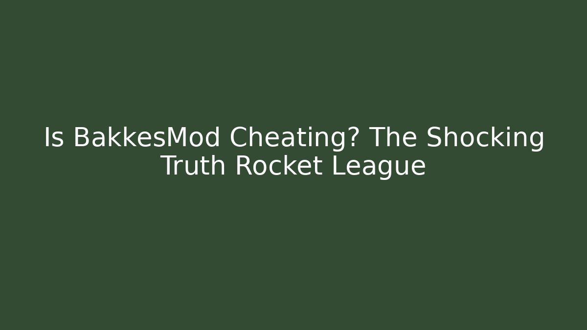 Is BakkesMod Cheating? The Shocking Truth Rocket League