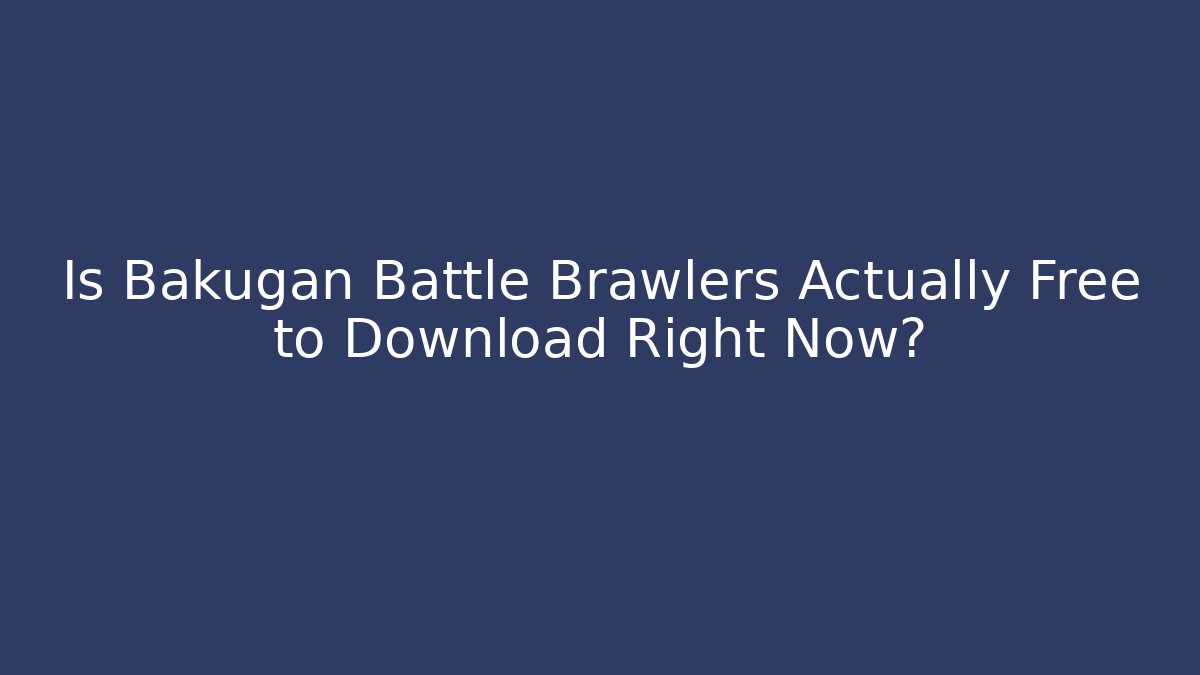 Is Bakugan Battle Brawlers Actually Free to Download Right Now?