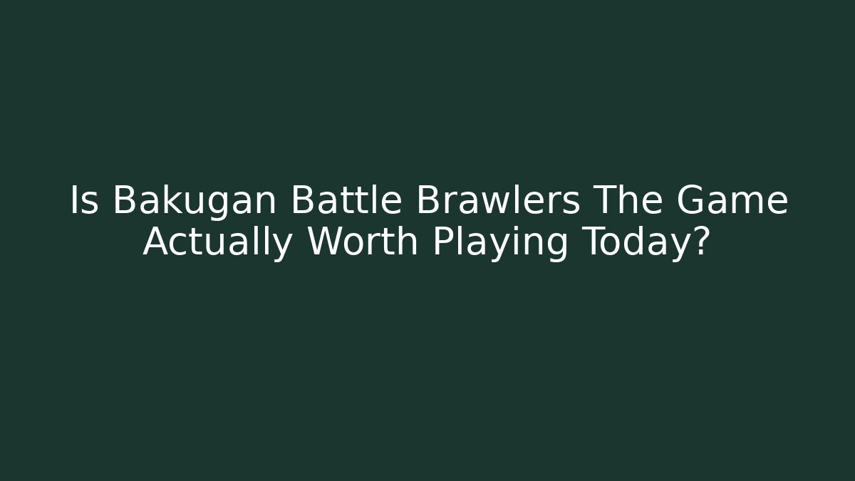 Is Bakugan Battle Brawlers The Game Actually Worth Playing Today?