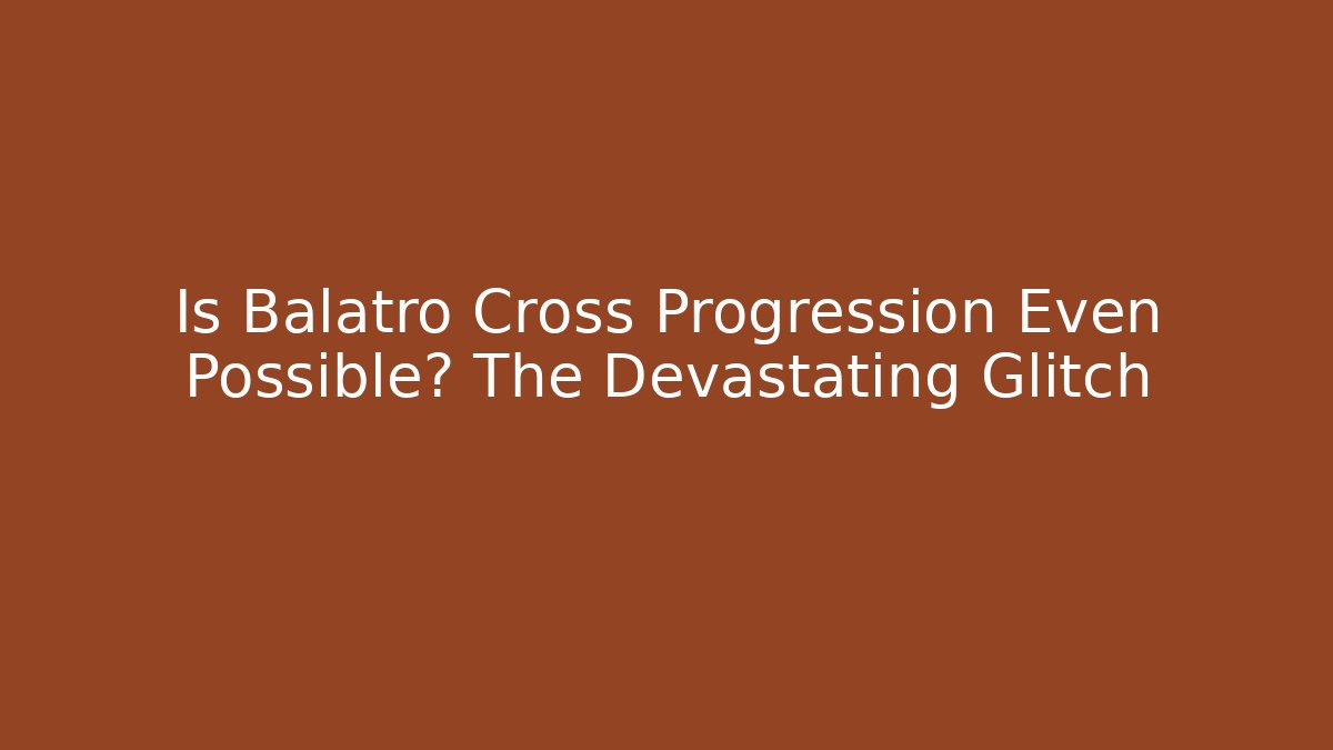 Is Balatro Cross Progression Even Possible? The Devastating Glitch