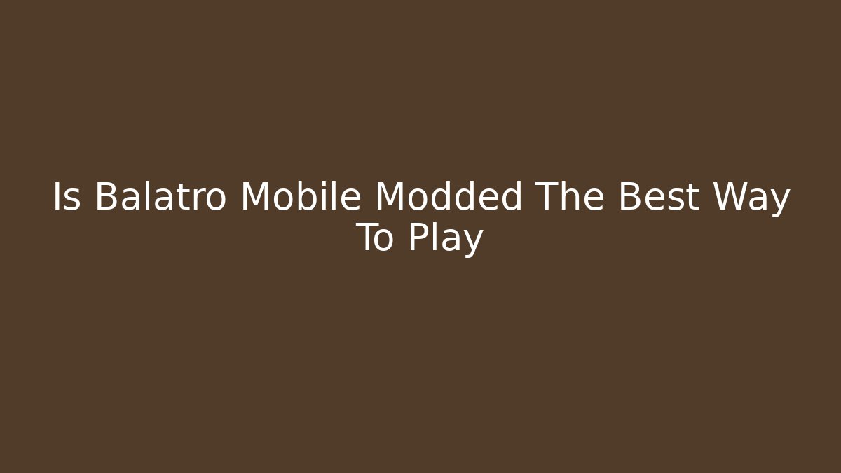 Is Balatro Mobile Modded The Best Way To Play