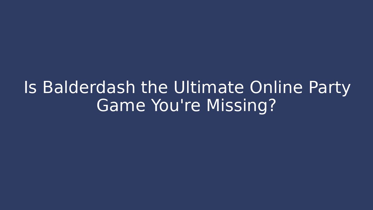 Is Balderdash the Ultimate Online Party Game You're Missing?