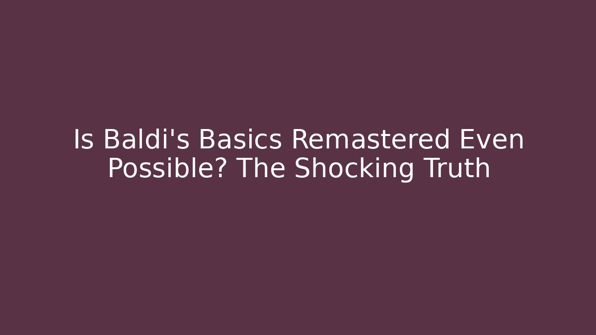 Is Baldi's Basics Remastered Even Possible? The Shocking Truth
