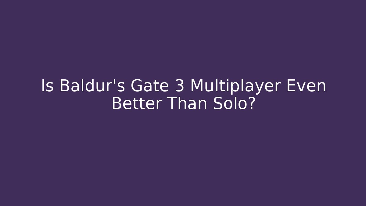 Is Baldur's Gate 3 Multiplayer Even Better Than Solo?