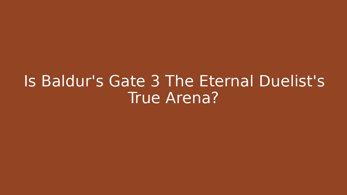 Is Baldur's Gate 3 The Eternal Duelist's True Arena?