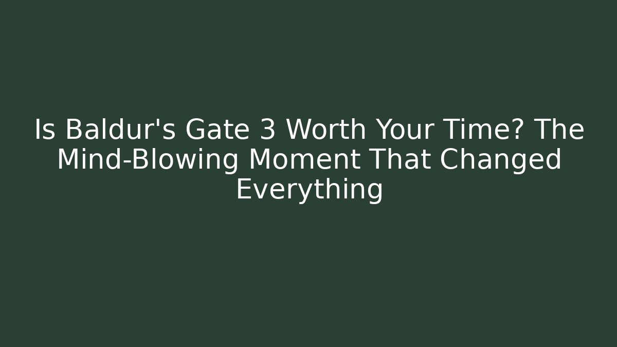 Is Baldur's Gate 3 Worth Your Time? The Mind-Blowing Moment That Changed Everything