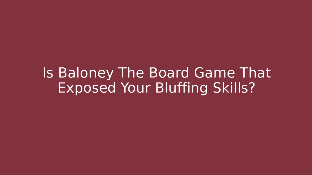 Is Baloney The Board Game That Exposed Your Bluffing Skills? - Critter Realm