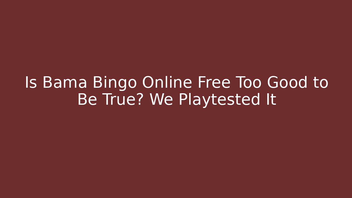 Is Bama Bingo Online Free Too Good to Be True? We Playtested It