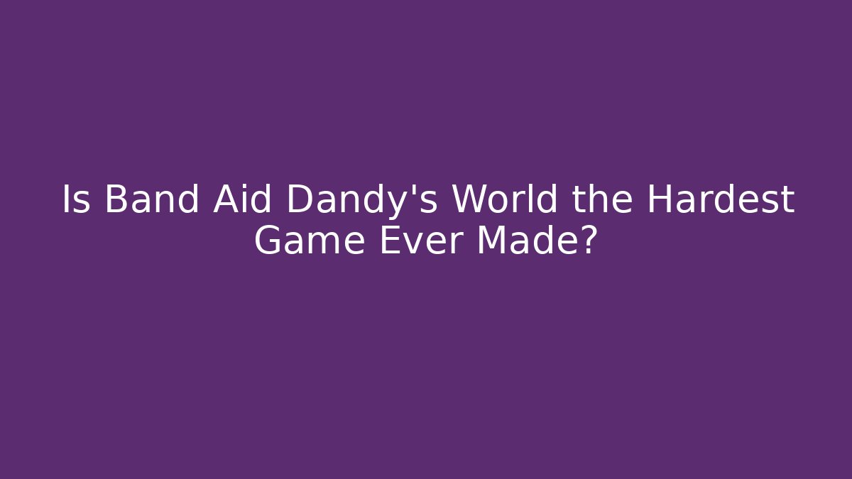 Is Band Aid Dandy's World the Hardest Game Ever Made?