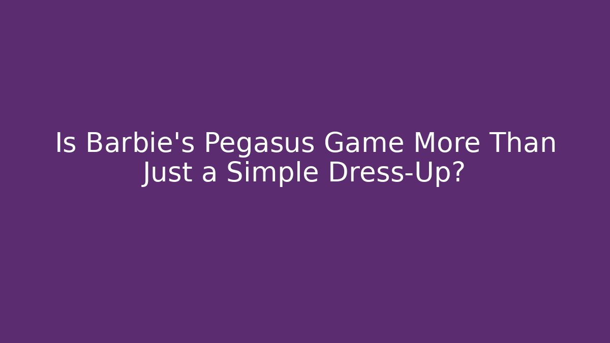 Is Barbie's Pegasus Game More Than Just a Simple Dress-Up?