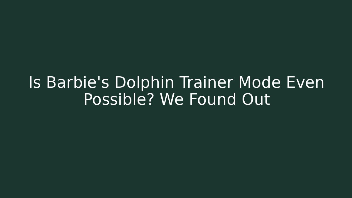 Is Barbie’s Dolphin Trainer Mode Even Possible? We Found Out