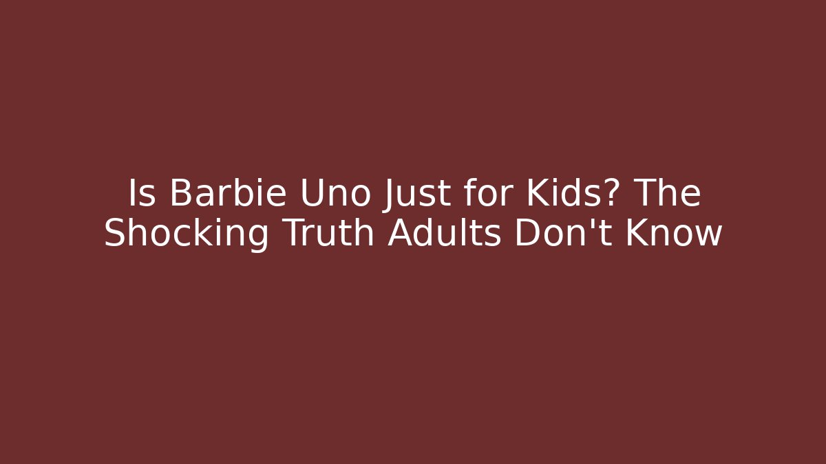 Is Barbie Uno Just for Kids? The Shocking Truth Adults Don't Know