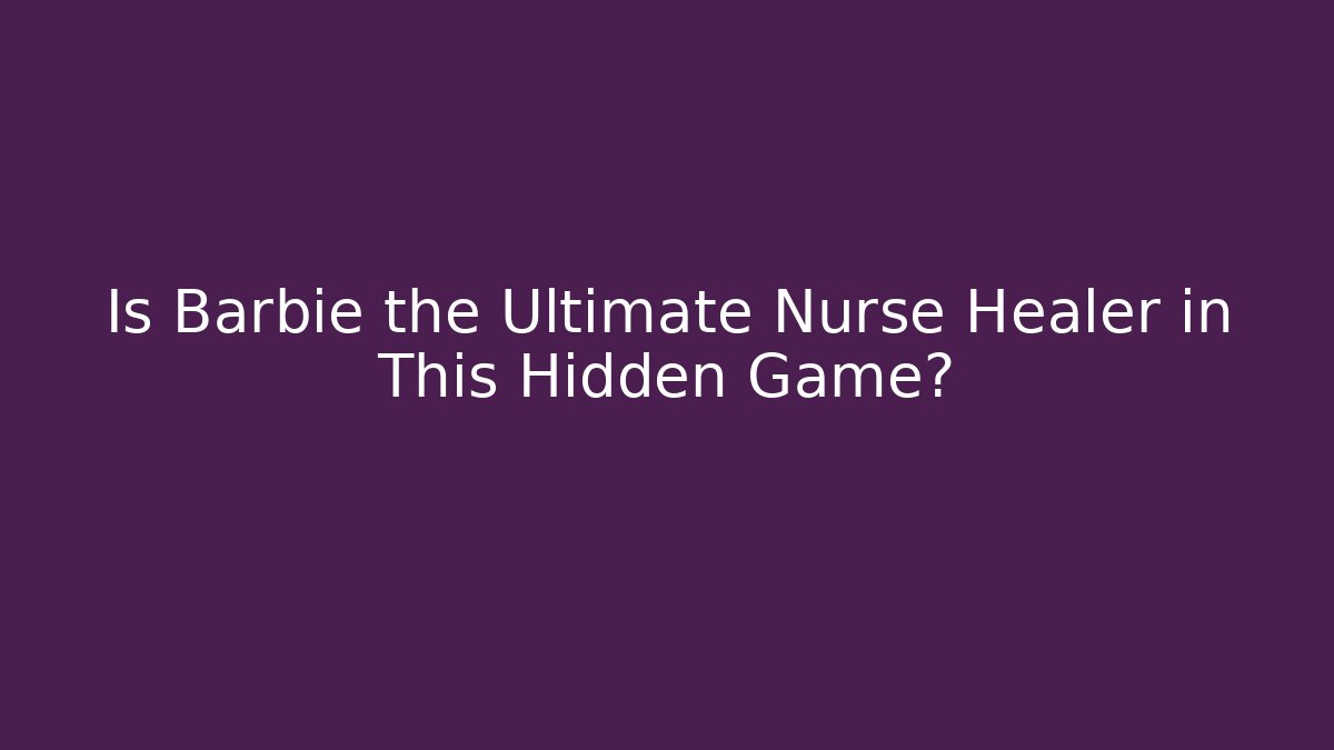 Is Barbie the Ultimate Nurse Healer in This Hidden Game?