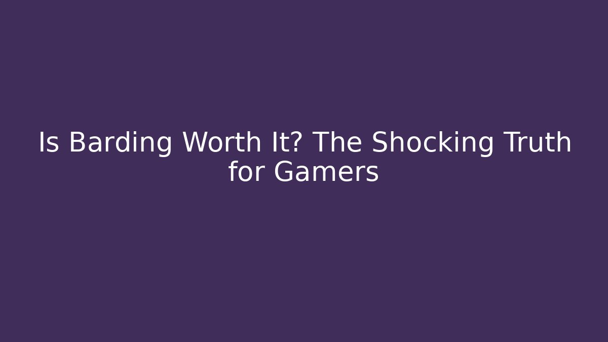 Is Barding Worth It? The Shocking Truth for Gamers