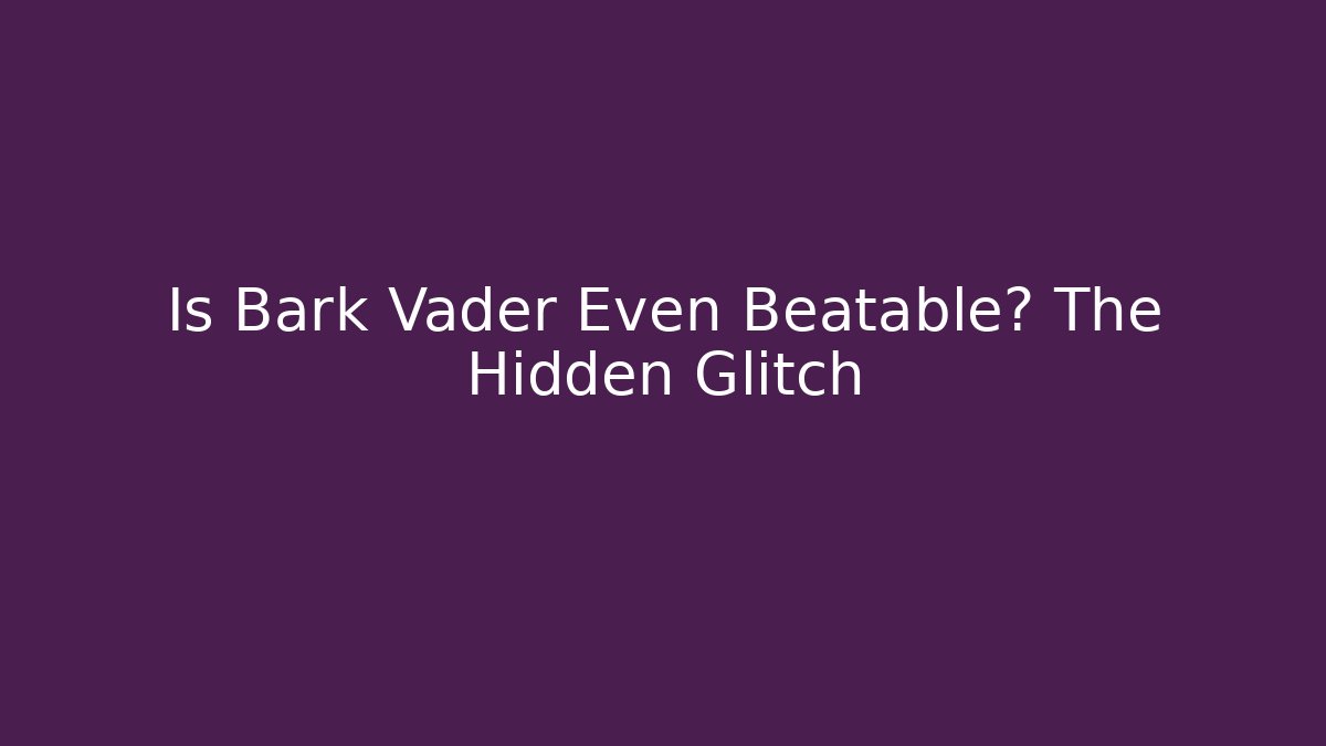 Is Bark Vader Even Beatable? The Hidden Glitch