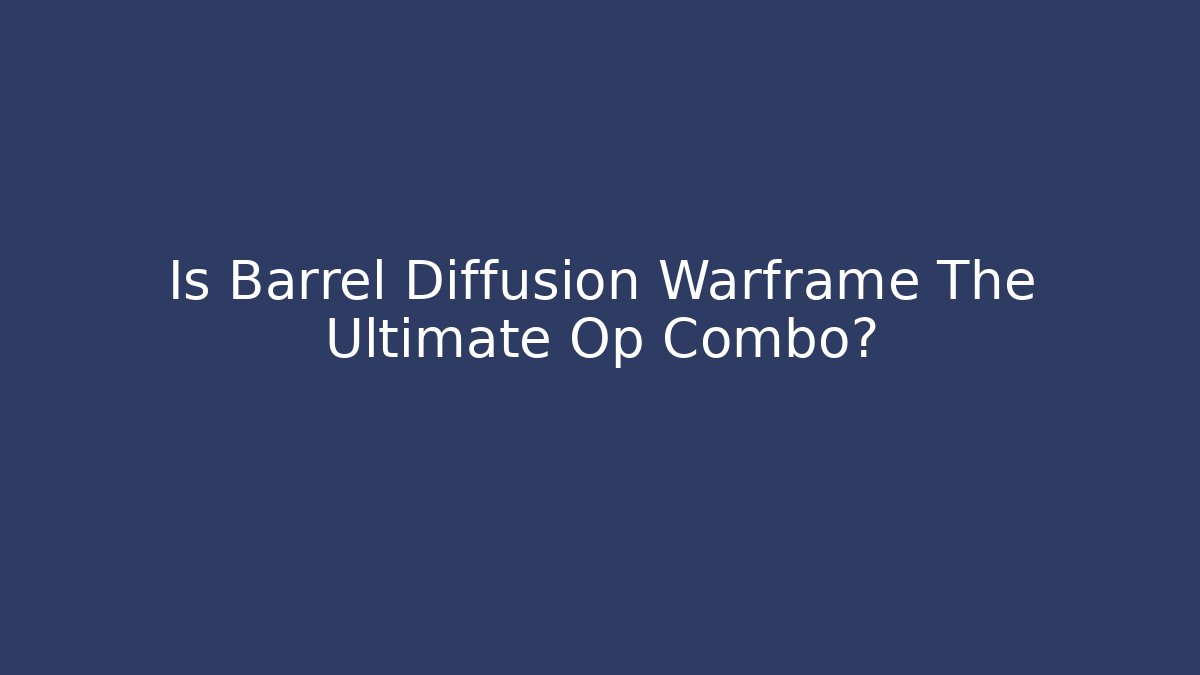 Is Barrel Diffusion Warframe The Ultimate Op Combo?