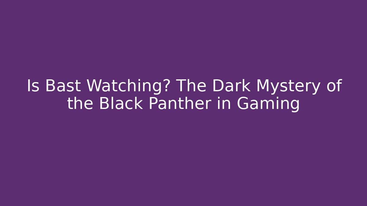 Is Bast Watching? The Dark Mystery of the Black Panther in Gaming