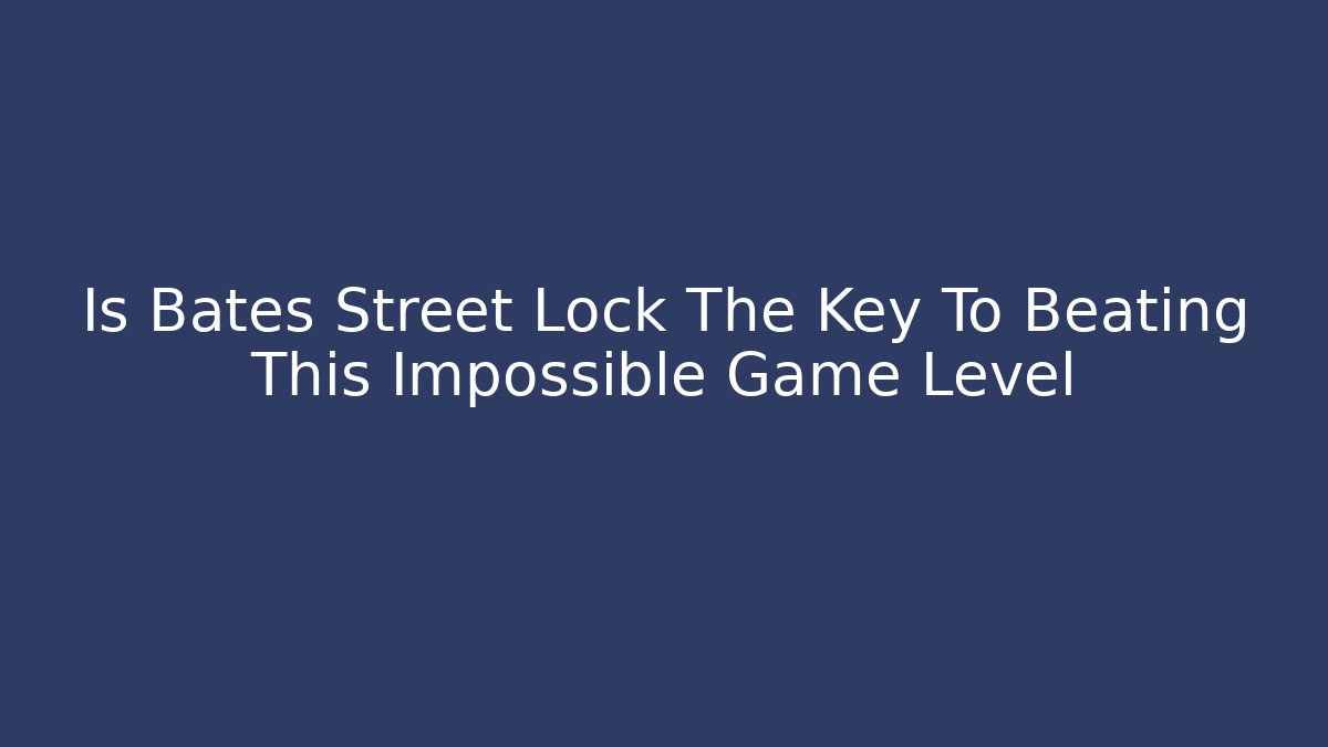 Is Bates Street Lock The Key To Beating This Impossible Game Level