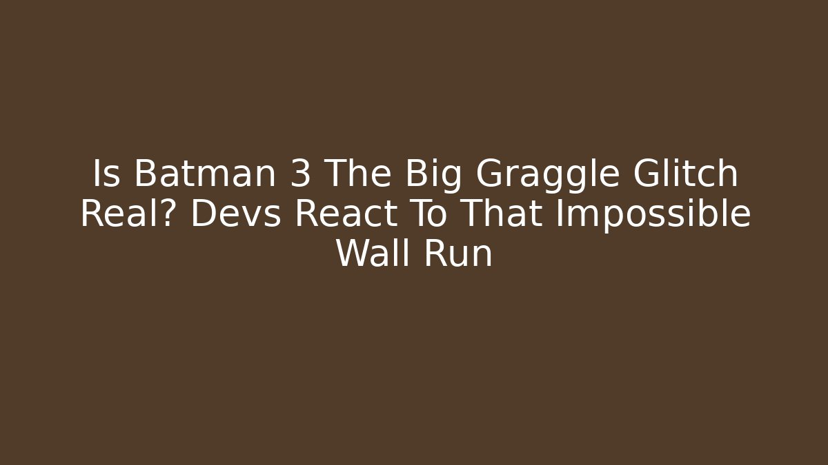 Is Batman 3 The Big Graggle Glitch Real? Devs React To That Impossible Wall Run