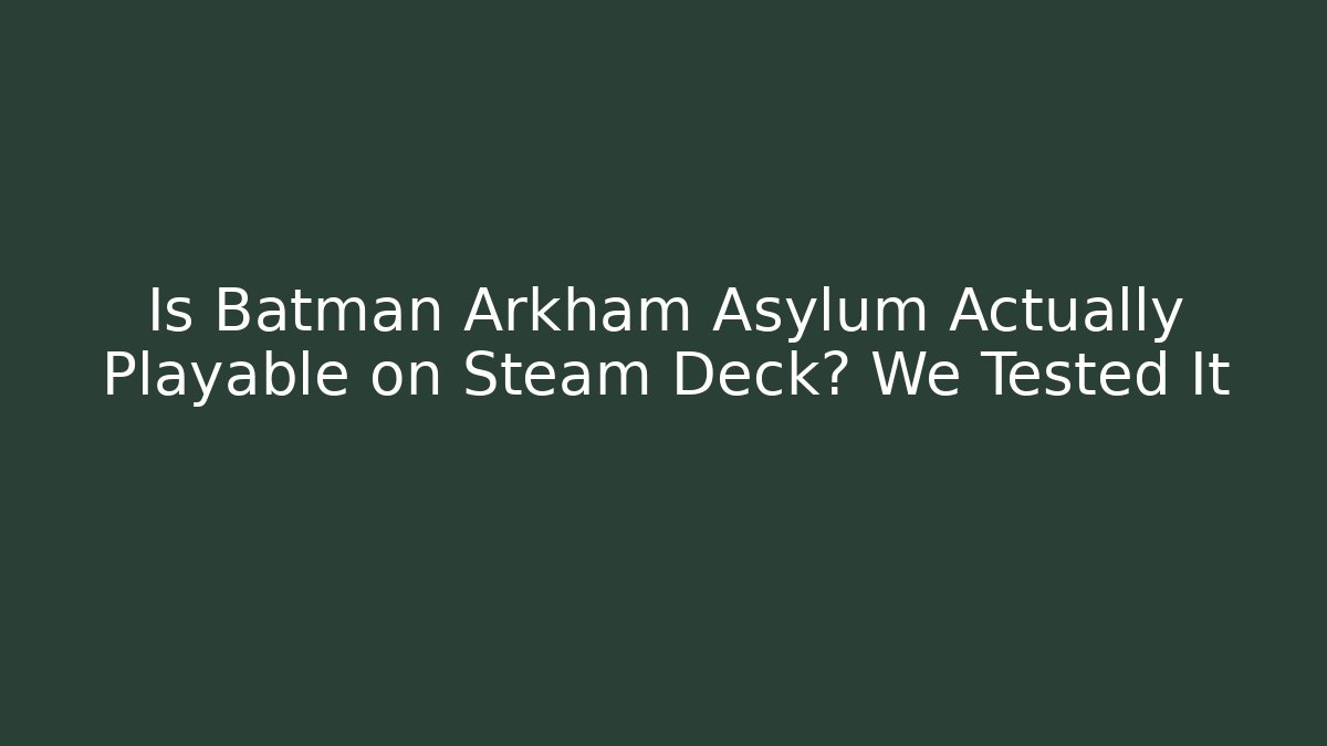 Is Batman Arkham Asylum Actually Playable on Steam Deck? We Tested It