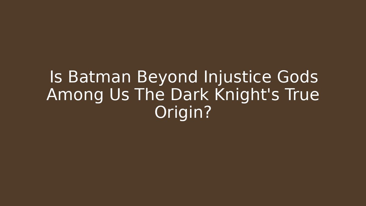 Is Batman Beyond Injustice Gods Among Us The Dark Knight's True Origin?