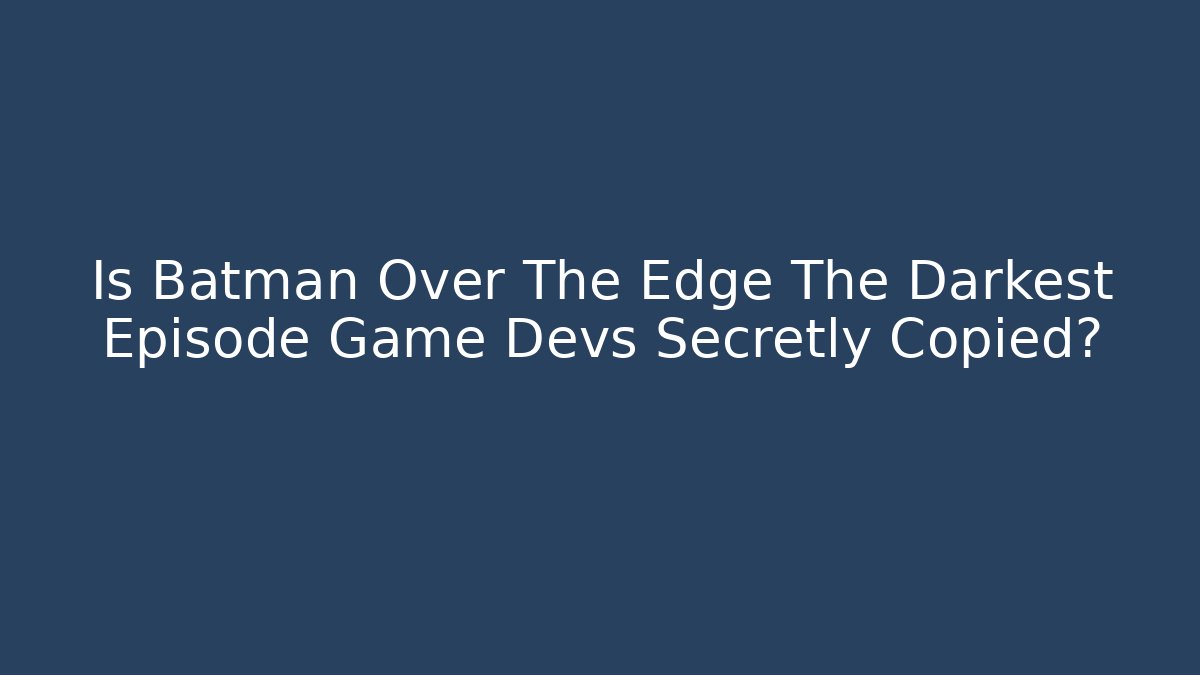 Is Batman Over The Edge The Darkest Episode Game Devs Secretly Copied?