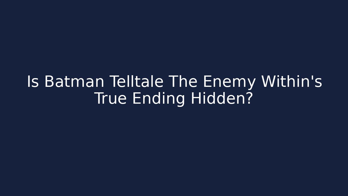 Is Batman Telltale The Enemy Within's True Ending Hidden?