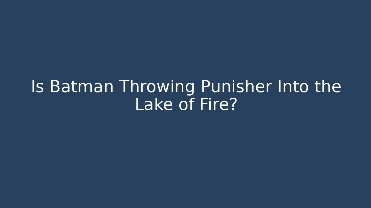 Is Batman Throwing Punisher Into the Lake of Fire?