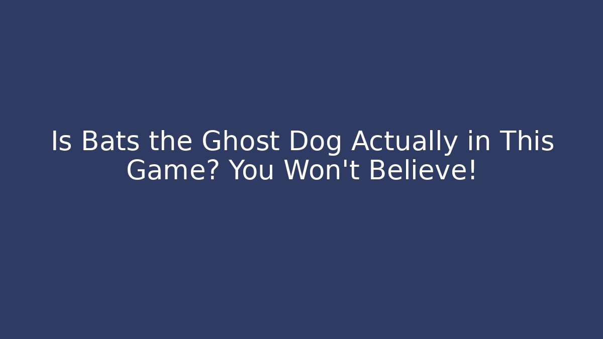 Is Bats the Ghost Dog Actually in This Game? You Won't Believe!