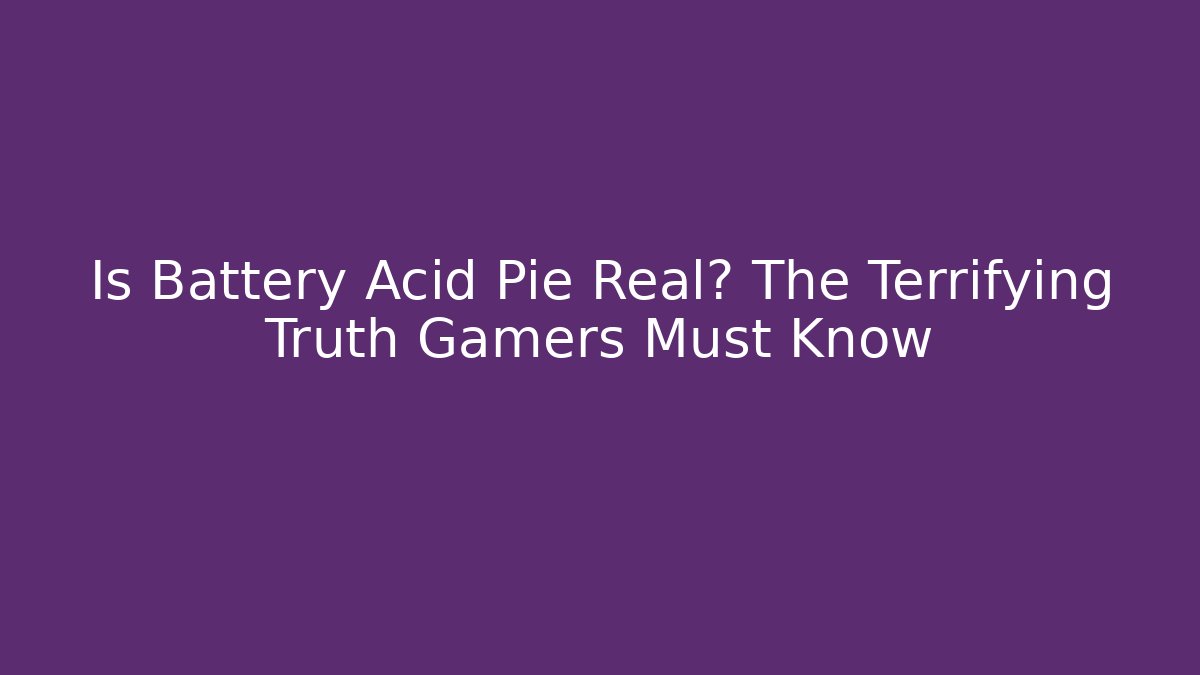 Is Battery Acid Pie Real? The Terrifying Truth Gamers Must Know