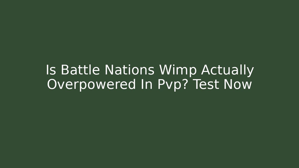 Is Battle Nations Wimp Actually Overpowered In Pvp? Test Now - Critter Realm
