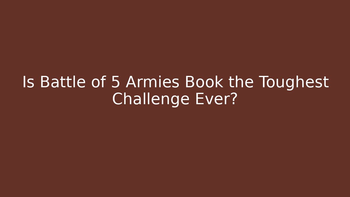 Is Battle of 5 Armies Book the Toughest Challenge Ever?