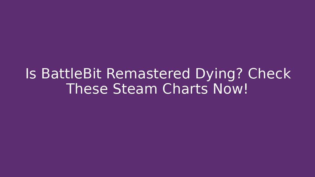 Is BattleBit Remastered Dying? Check These Steam Charts Now!