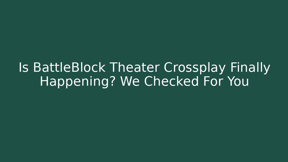 Is BattleBlock Theater Crossplay Finally Happening? We Checked For You