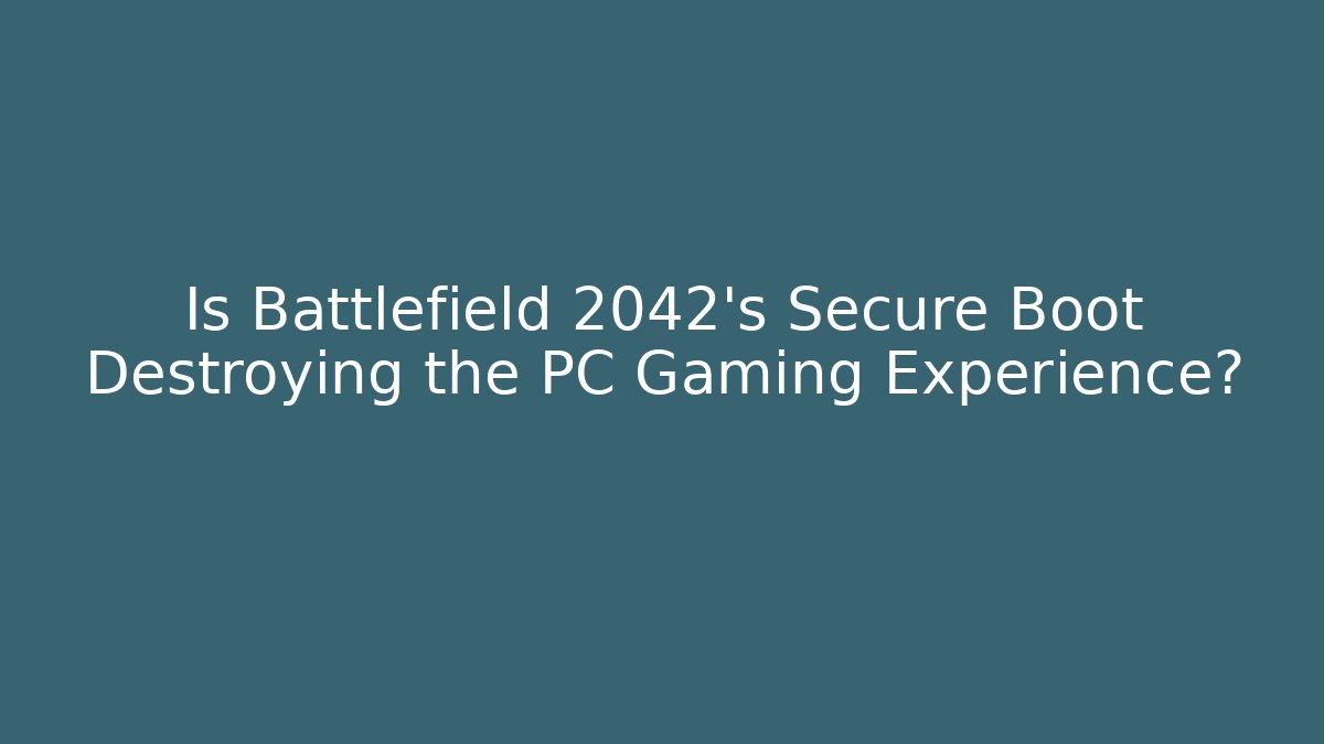 Is Battlefield 2042's Secure Boot Destroying the PC Gaming Experience?