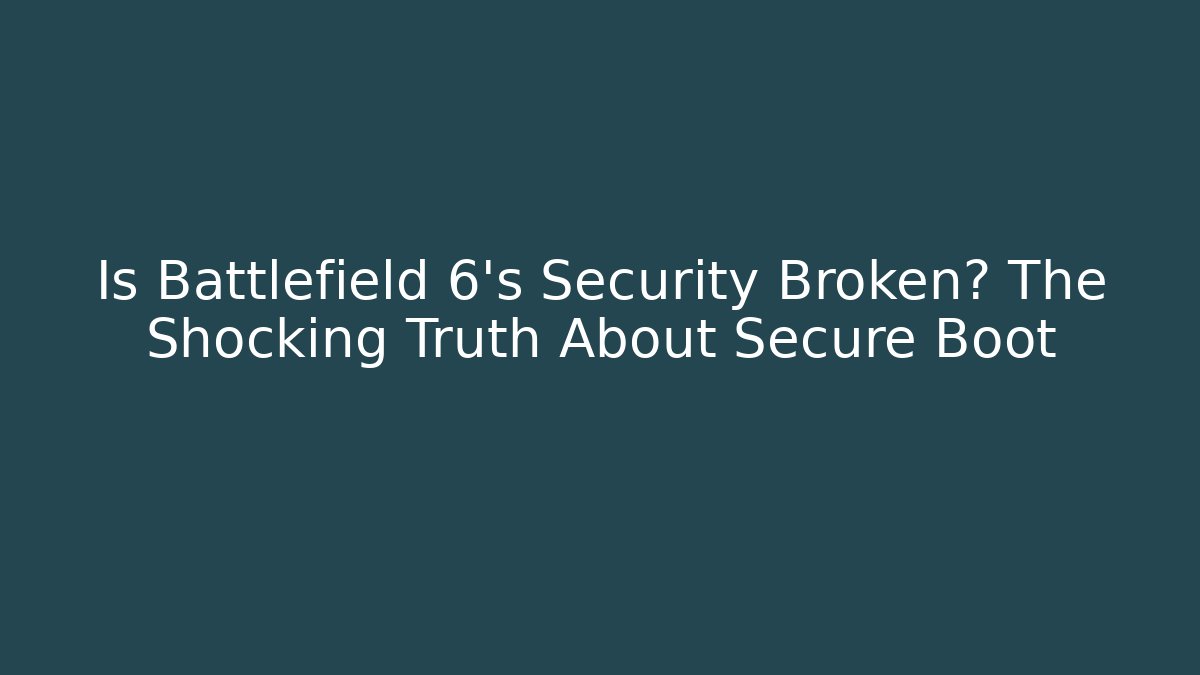 Is Battlefield 6's Security Broken? The Shocking Truth About Secure Boot