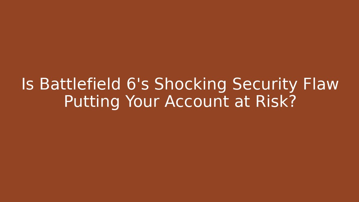 Is Battlefield 6's Shocking Security Flaw Putting Your Account at Risk? - Critter Realm