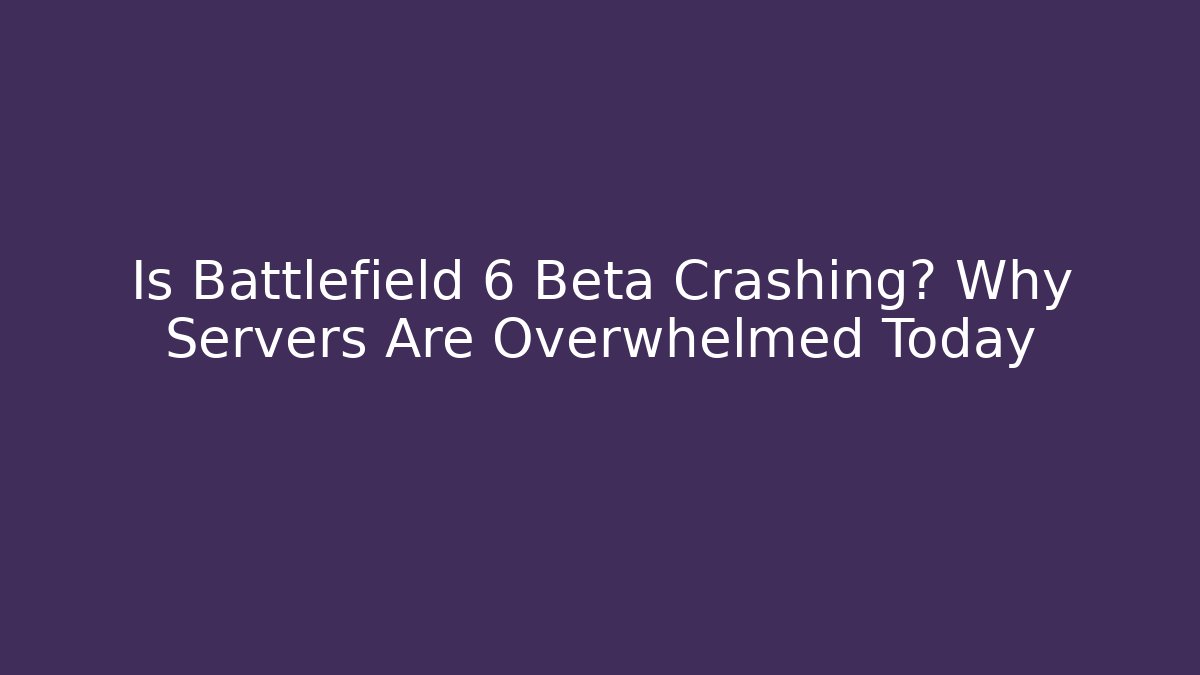 Is Battlefield 6 Beta Crashing? Why Servers Are Overwhelmed Today