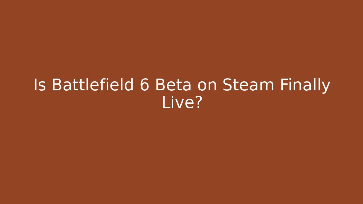 Is Battlefield 6 Beta on Steam Finally Live?