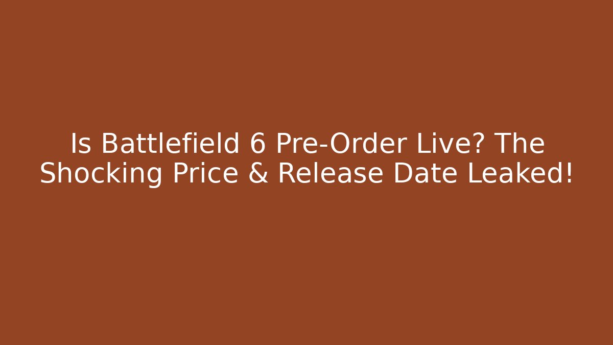 Is Battlefield 6 Pre-Order Live? The Shocking Price & Release Date Leaked!
