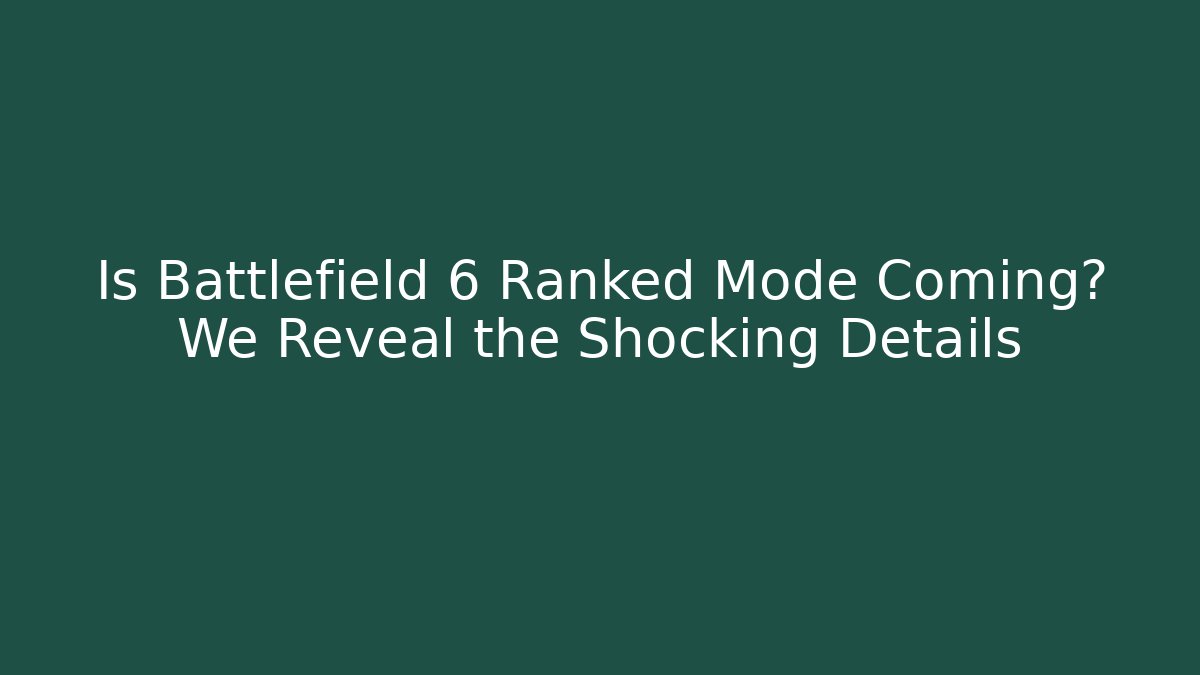 Is Battlefield 6 Ranked Mode Coming? We Reveal the Shocking Details